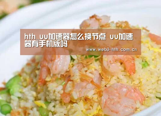 hth_uu加速器怎么换节点 uu加速器有手机版吗(图3)